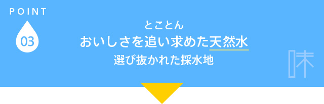 とことんおいしさを追い求めた天然水選び抜かれた採水地