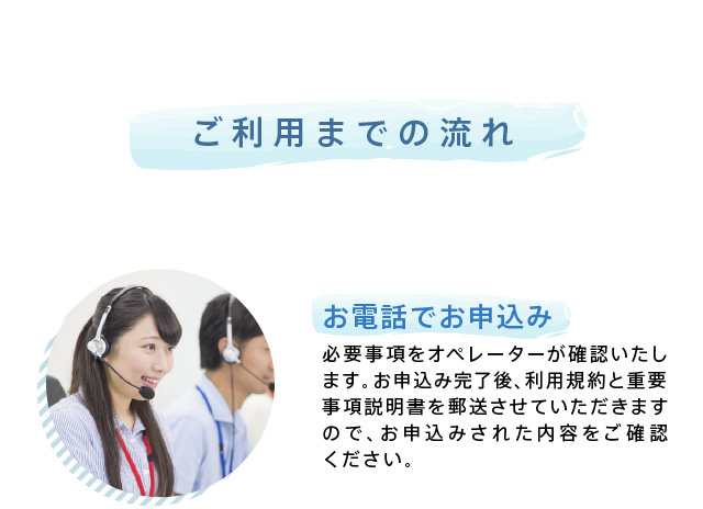 ご利用までの流れ お電話でのお申込み